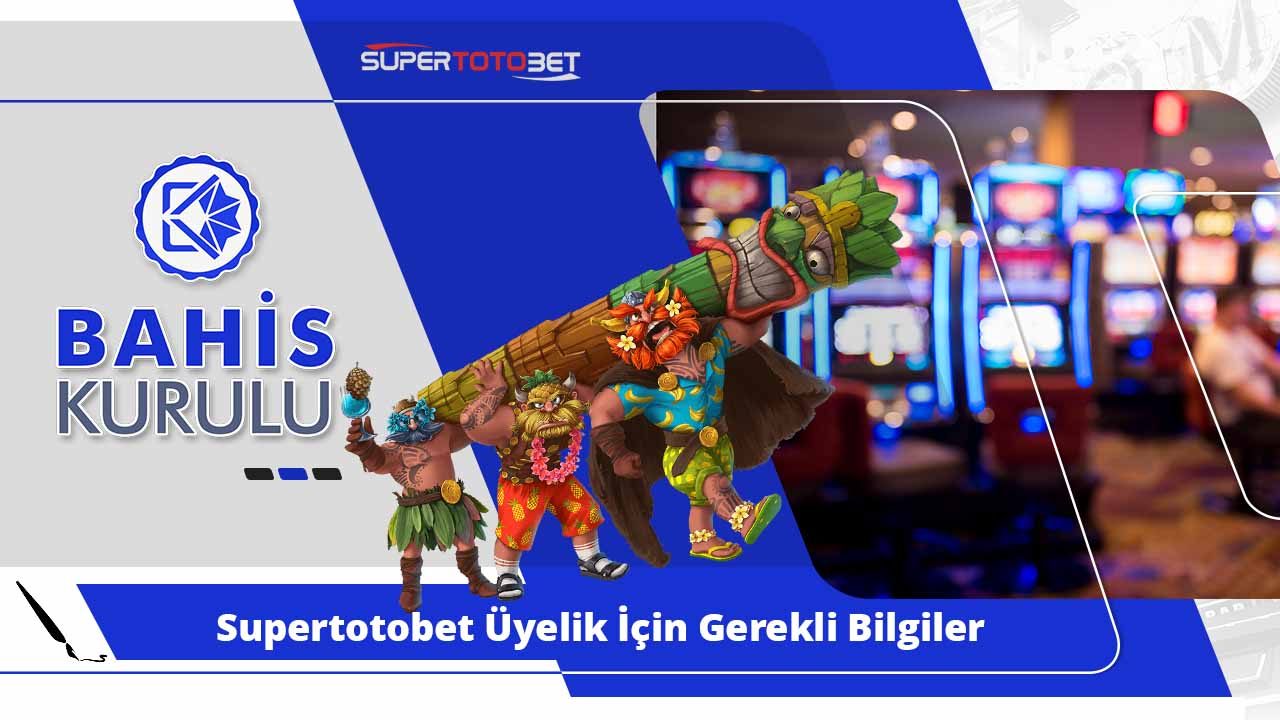 Supertotobet Üyelik İçin Gerekli Bilgiler